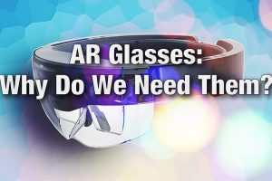 Augmented Reality Glasses: Why do we need them?