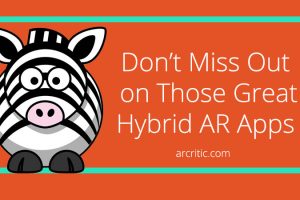 Don’t Miss Out  on Those Great Hybrid AR Apps