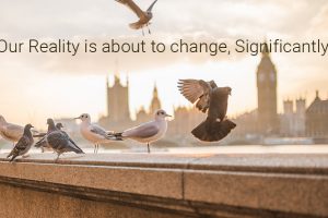 Our Reality is about to Change, Significantly