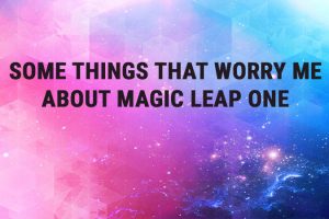 I have my worries about Magic Leap One