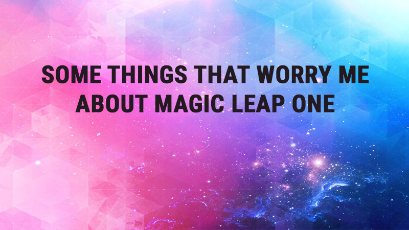 Things that worry me about Magic Leap One