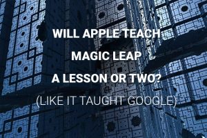 Will Apple teach Magic Leap a Lesson or Two?