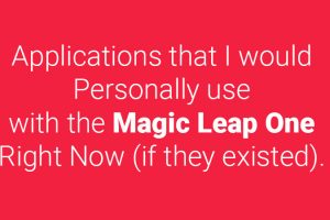 Apps I Would use on the Magic Leap One Right Now (If they existed)