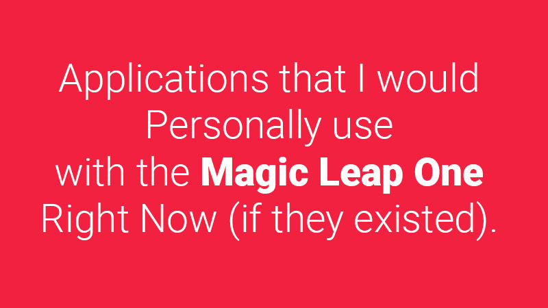 Magic Leap Applications I would use right now