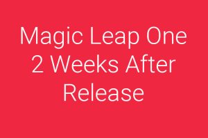 Recap: Two weeks after the Magic Leap One Released