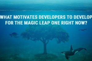 What motivates developers to develop for Magic Leap One?